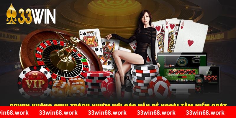 33win không chịu trách nhiệm với các vấn đề ngoài tầm kiểm soát