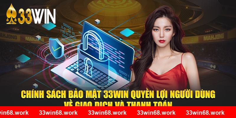 Chính sách bảo mật 33WIN quyền lợi người dùng về giao dịch và thanh toán