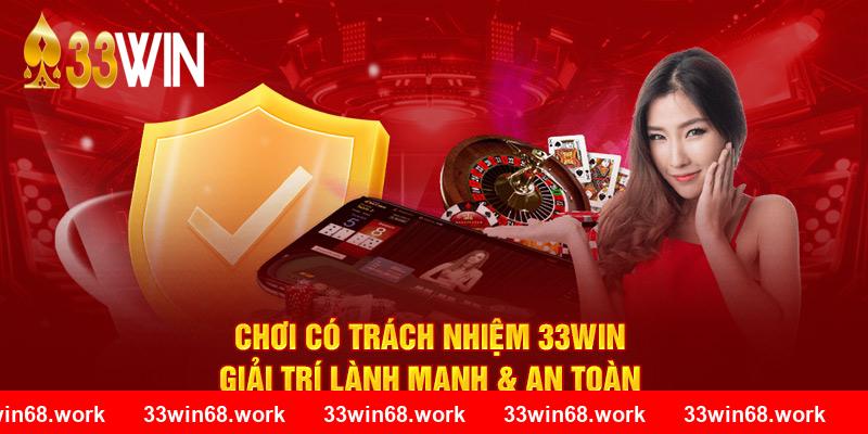 Chơi Có Trách Nhiệm 33win – Hướng dẫn người chơi cách kiểm soát tài chính, giải trí lành mạnh và tránh rủi ro khi tham gia cá cược trực tuyến một cách an toàn.