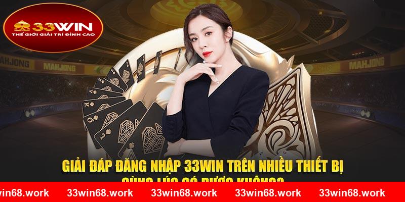 Giải đáp đăng nhập 33WIN trên nhiều thiết bị cùng lúc có được không?