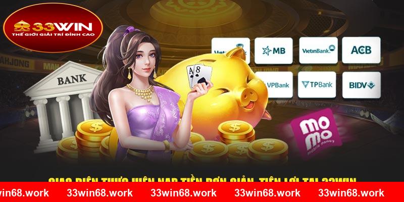 Giao diện thực hiện nạp tiền đơn giản, tiện lợi tại 33win