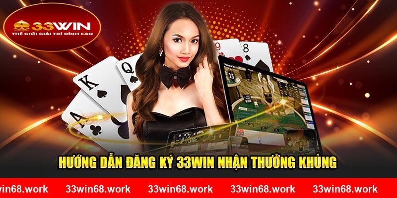 Hướng dẫn đăng ký 33WIN nhận thưởng khủng