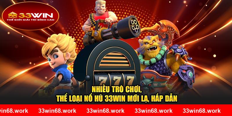 Nhiều trò chơi, thể loại nổ hũ 33WIN mới lạ, hấp dẫn