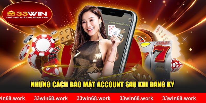 Những cách bảo mật account sau khi đăng ký 33WIN