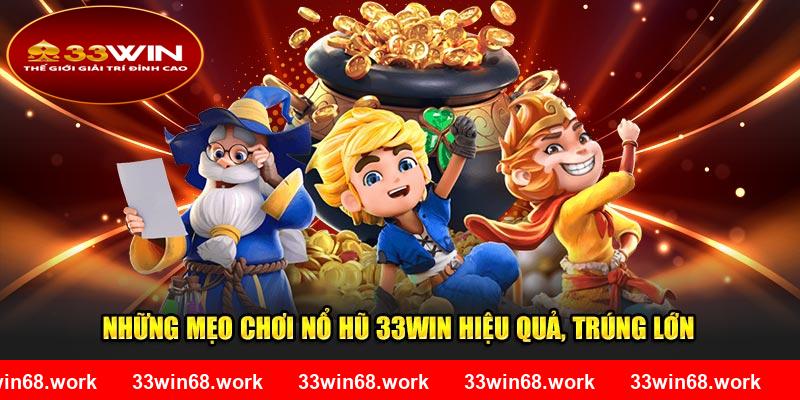 Những mẹo chơi nổ hũ 33WIN hiệu quả, trúng lớn