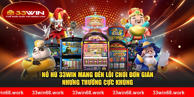 Nổ hũ 33WIN mang đến lối chơi đơn giản nhưng thưởng cực khủng