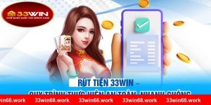 Rút Tiền 33Win – Quy Trình Thực Hiện An Toàn, Nhanh Chóng