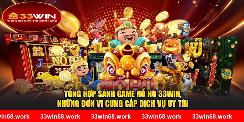  Tổng hợp sảnh game nổ hũ 33WIN, những đơn vị cung cấp dịch vụ uy tín