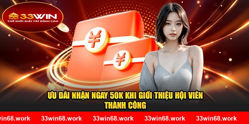 Ưu đãi nhận ngay 50K khi giới thiệu hội viên thành công